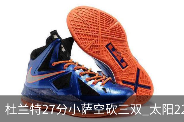 杜兰特27分小萨空砍三双 太阳22分逆转胜国王