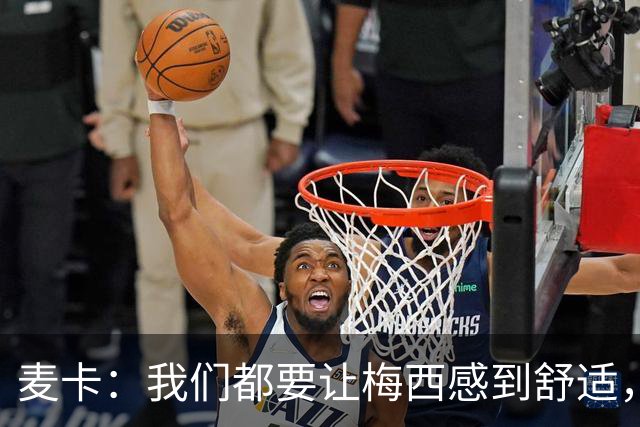 麦卡：我们都要让梅西感到舒适，让他不用在不必要的事上消耗精力
